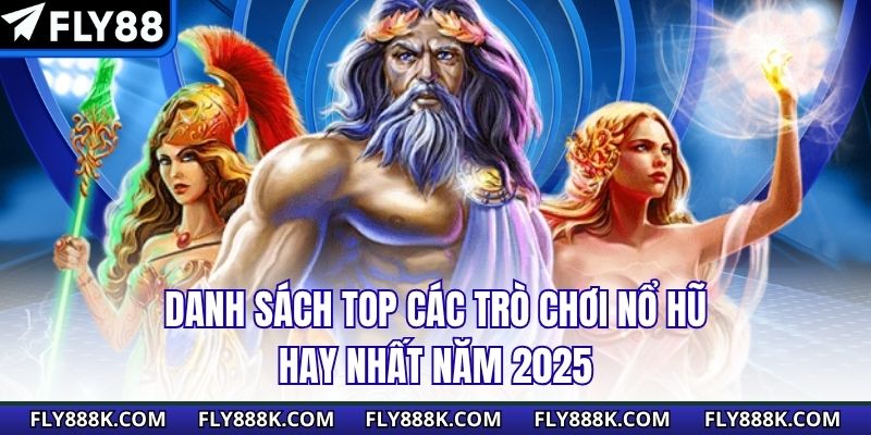 Danh sách top các trò chơi nổ hũ hay nhất năm 2025