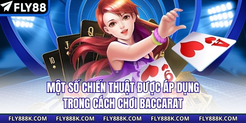 Một số chiến thuật được áp dụng trong cách chơi baccarat
