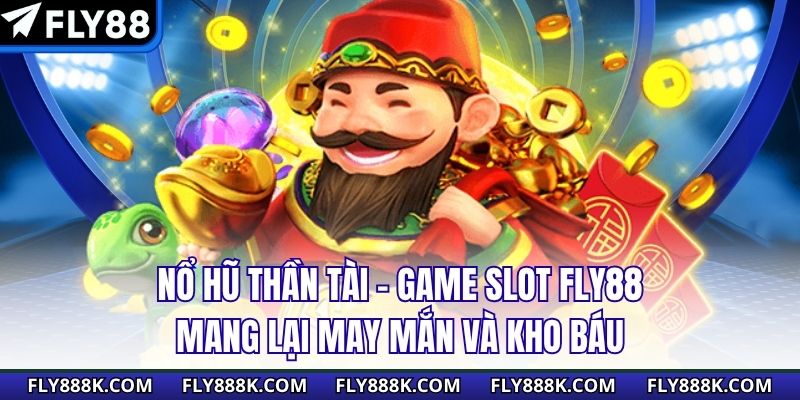 Nổ Hũ Thần Tài - Game Slot FLY88 Mang Lại May Mắn Và Kho Báu